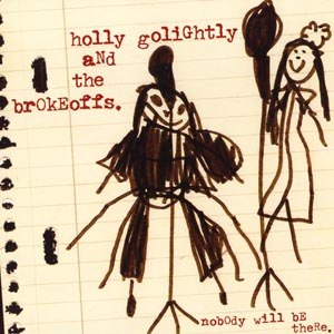 GOLIGHTLY, HOLLY & THE BROKEOFFS - NOBODY WILL BE THERE 50665