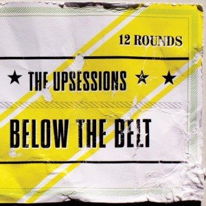 UPSESSIONS, THE - BELOW THE BELT 51967