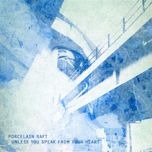 PORCELAIN RAFT - UNLESS YOU SPEAK FROM YOUR HEART 53004
