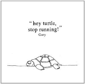 GARY - HEY TURTLE, STOP RUNNING! 57009