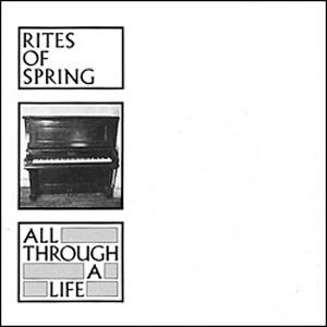 RITES OF SPRING - ALL THROUGH A LIFE 57933