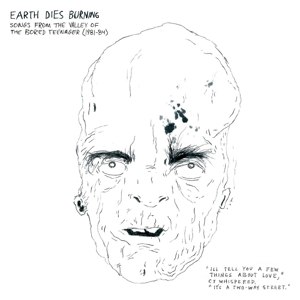 EARTH DIES BURNING - SONGS FROM THE VALLEY OF THE BORED TEENAGER 63204