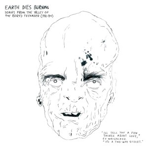 EARTH DIES BURNING - SONGS FROM THE VALLEY OF THE BORED TEENAGER 63205