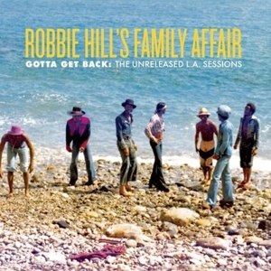 ROBBIE HILL'S FAMILY AFFAIR - GOTTA GET BACK: THE UNRELEASED L.A. SESSIONS 65952