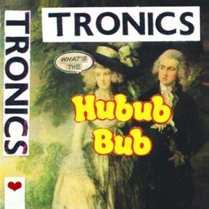 TRONICS - WHAT'S THE HUBUB BUB 68125