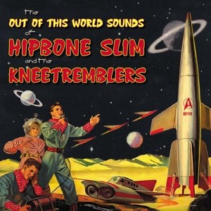 HIPBONE SLIM & THE KNEETREMBLERS - THE OUT OF THIS WORLD SOUNDS OF ... 70031