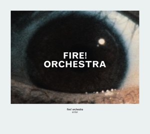 FIRE! ORCHESTRA - ENTER 72914