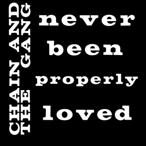 CHAIN AND THE GANG - NEVER BEEN PROPERLY LOVED 74199