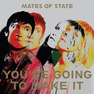 MATES OF STATE - YOU'RE GOING TO MAKE IT 85044