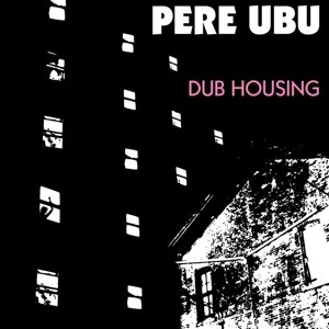 PERE UBU - DUB HOUSING 86996
