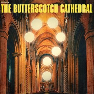 BUTTERSCOTCH CATHEDRAL, THE - THE BUTTERSCOTCH CATHEDRAL 88205