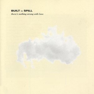 BUILT TO SPILL - THERE'S NOTHING WRONG WITH LOVE 89079