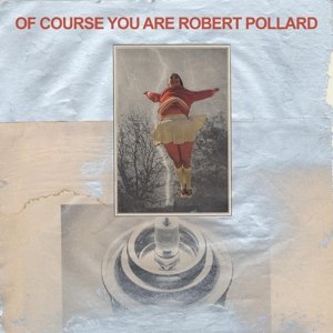 POLLARD, ROBERT - OF COURSE YOU ARE 93668