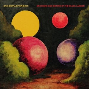 ORCHESTRA OF SPHERES - BROTHERS AND SISTERS OF THE BLACK LAGOON 97120