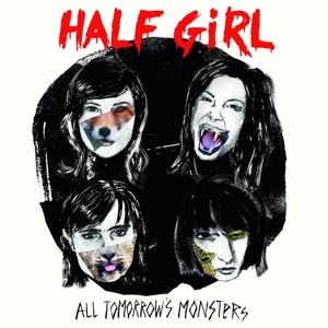 HALF GIRL - ALL TOMORROW'S MONSTERS 99444