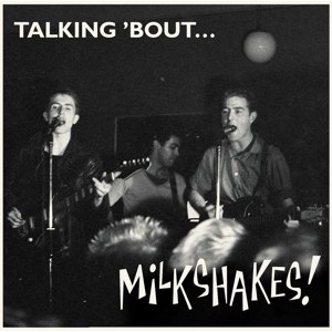 MILKSHAKES, THE - TALKING 'BOUT 103955