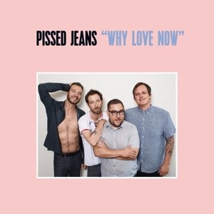 PISSED JEANS - WHY LOVE NOW (MC) 105393