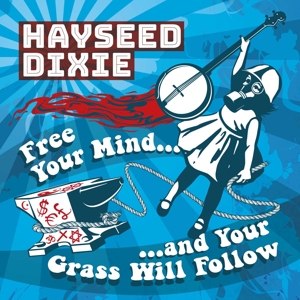 HAYSEED DIXIE - FREE YOUR MIND AND YOUR GRASS WILL FOLLOW 108884