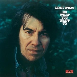 WRAY, LINK - BE WHAT YOU WANT TO 109922