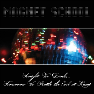 MAGNET SCHOOL - TONIGHT WE DRINK... TOMORROW WE BATTLE THE EVIL AT 124356