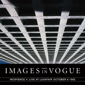 IMAGES IN VOGUE - INCIPIENCE 4: LIVE AT LUVAFAIR OCTOBER 6TH, 1982 124405