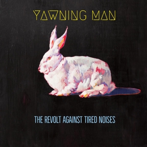 YAWNING MAN - THE REVOLT AGAINST TIRED NOISES 126243
