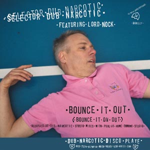 SELECTOR DUB NARCOTIC - BOUNCE IT OUT (BOUNCE IT ON OUT) 126275