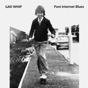GAD WHIP - POST INTERNET BLUES 129846