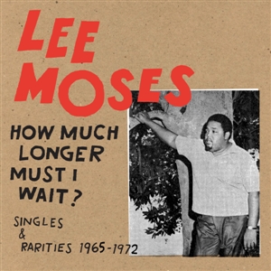 MOSES, LEE - HOW MUCH LONGER MUST I WAIT? SINGLES & RARITIES 1965-72 132018