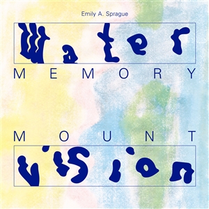 SPRAGUE, EMILY A. - WATER MEMORY / MOUNT VISION 133544