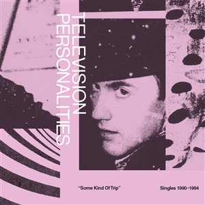 TELEVISION PERSONALITIES - SOME KIND OF TRIP: SINGLES 1990-1994 134792