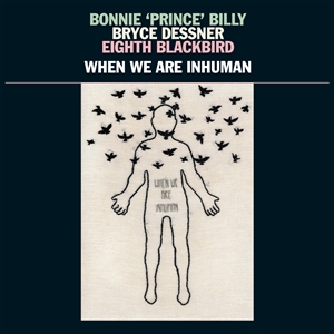 BONNIE 'PRINCE' BILLY, BRYCE DESSNER, EIGHTH BLACKBIRD - WHEN WE ARE INHUMAN 135624