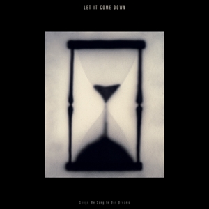 LET IT COME DOWN - SONGS WE SANG IN OUR DREAMS (LTD. CLEAR VINYL) 140645