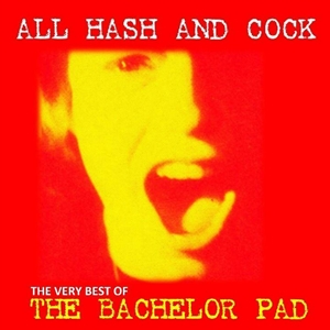 BACHELOR PAD, THE - ALL COCK AND HASH (THE VERY BEST OF) 142766