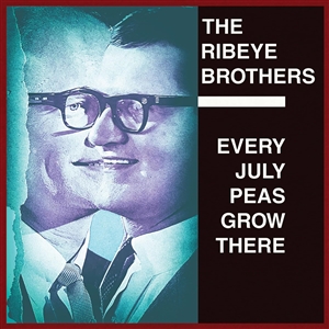 RIBEYE BROTHERS - EVERY JULY PEAS GROW THERE 143457