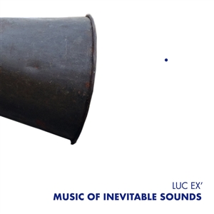 LUC EX' - MUSIC OF INEVITABLE SOUNDS 143476