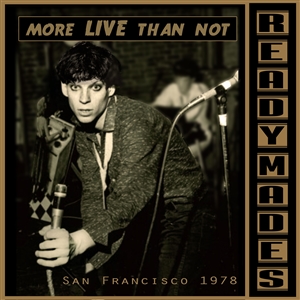 READYMADES, THE - SAN FRANCISCO: MOSTLY LIVE - MORE LIVE THAN NO 143836