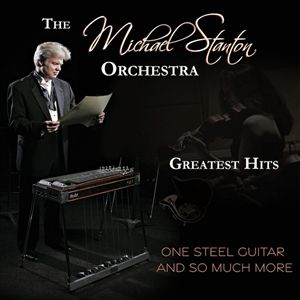 MICHAEL STANTON ORCHESTRA, THE - GREATEST HITS - ONE STEEL GUITAR AND SO MUCH MORE 146513