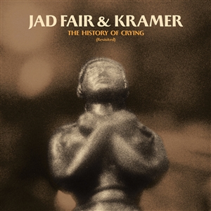 FAIR, JAD & KRAMER - THE HISTORY OF CRYING (REVISITED) 147618