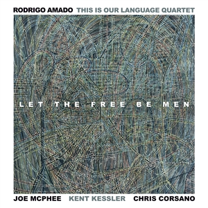AMADO, RODRIGO / THIS IS OUR LANGUAGE QUARTET - LET THE FREE BE MEN 147645