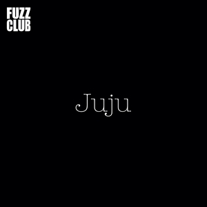 JUJU - FUZZ CLUB SESSION 147842