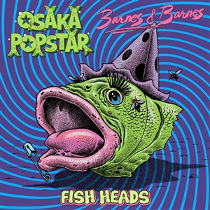 OSAKA POPSTAR & BARNES & BARNES - FISH HEADS 148443