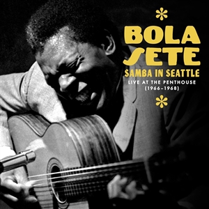 SETE, BOLA - SAMBA IN SEATTLE: LIVE AT THE PENTHOUSE, 1966-1968 149600