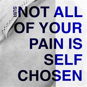 SUIR - NOT ALL OF YOUR PAIN IS SELF CHOSEN 150284