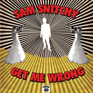 SNITCHY, SAM - GET ME WRONG 150636