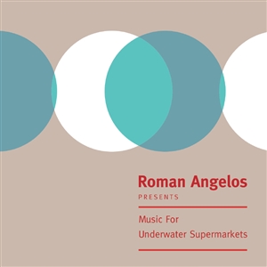 ANGELOS, ROMAN - MUSIC FOR UNDERWATER SUPERMARKETS 150717