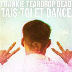 FRANKIE TEARDROP DEAD - TAIS-TOI ET DANCE 150718