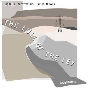 DOG VERSUS SHADOWS - THE LULL OF THE LEY 151073