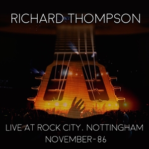 THOMPSON, RICHARD - LIVE AT ROCK CITY NOTTINGHAM - NOVEMBER 1986 152232
