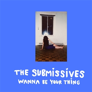 SUBMISSIVES, THE - WANNA BE YOUR THING 152743